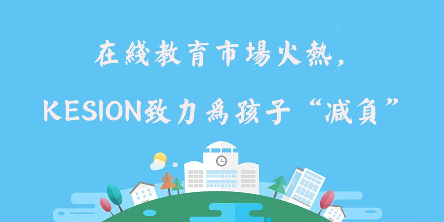 在线教育市场火热，，，KESION致力为孩子“减负”