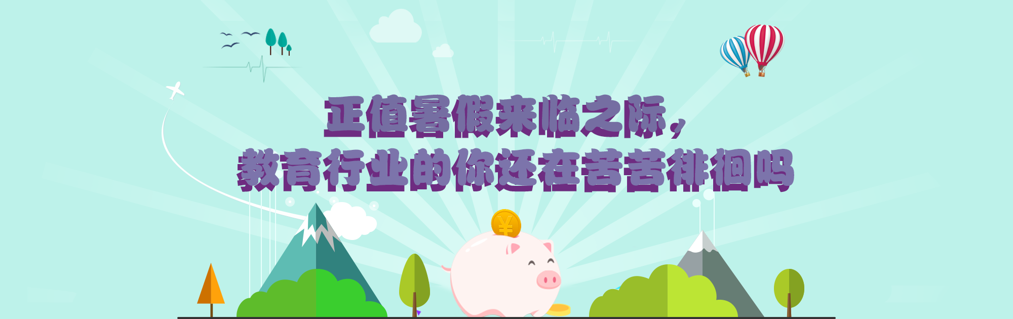 正值暑假来临之际，，，，，教育行业的你还在苦苦彷徨吗