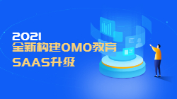 2021全新构建OMO教育SAAS升级